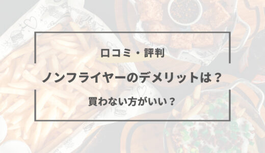 【体験談】ノンフライヤーはデメリットが多い？エアーオーブン系の口コミは？
