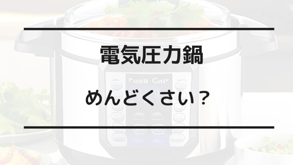 電気圧力鍋 めんどくさい