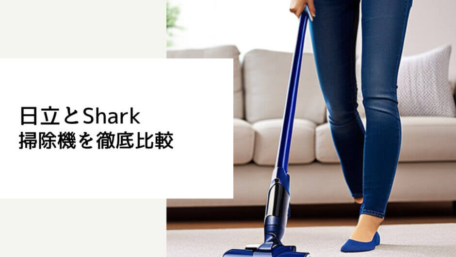 コードレス掃除機はShark（シャーク）と日立どっちがいい？特徴を徹底比較