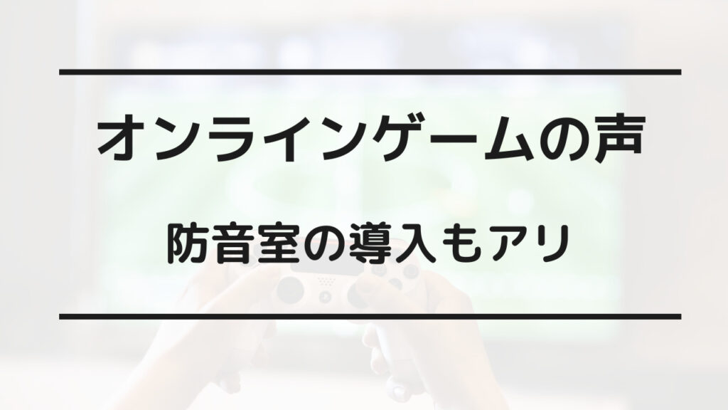 夜中 オンラインゲーム 声 うるさい