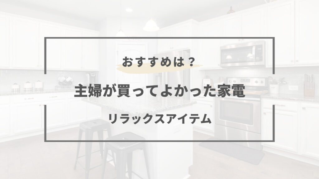 買ってよかった家電 主婦